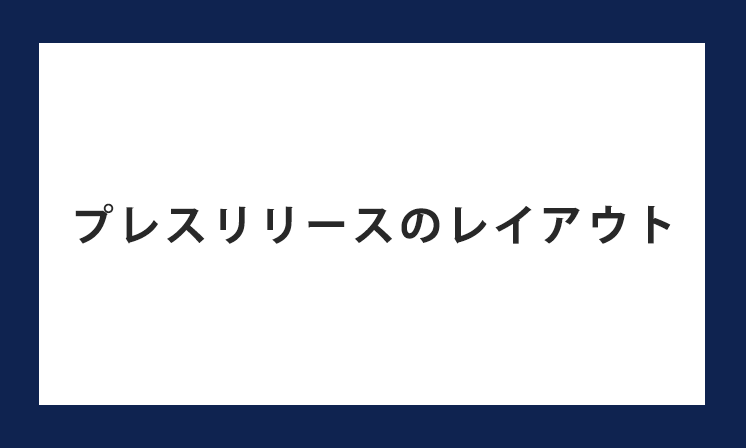 記者が好むプレスリリースのレイアウトデザインとは？情報を伝わりやすくするためのポイントを解説