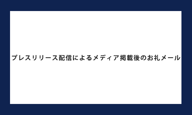 プレスリリース配信によるメディア掲載後のお礼メールは必要？書き方やメールの例文をご紹介
