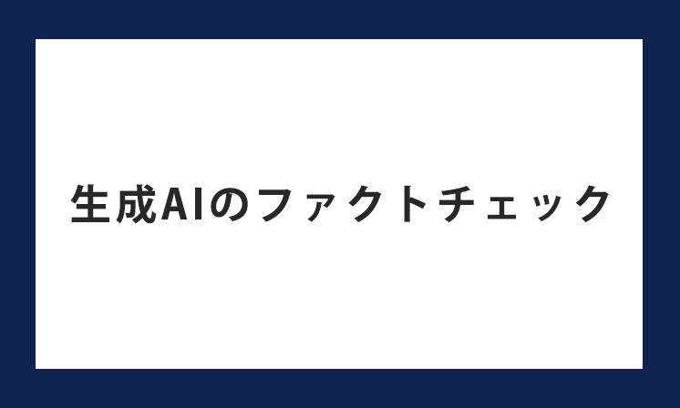 生成AIの誤情報を防ぐ！出力が怪しい時のファクトチェックの基本とコツ
